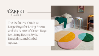 The Definitive Guide to Large Rugs for Living Room and the Allure of Green Rugs for Living Room: Style, Durability, and Global Appeal